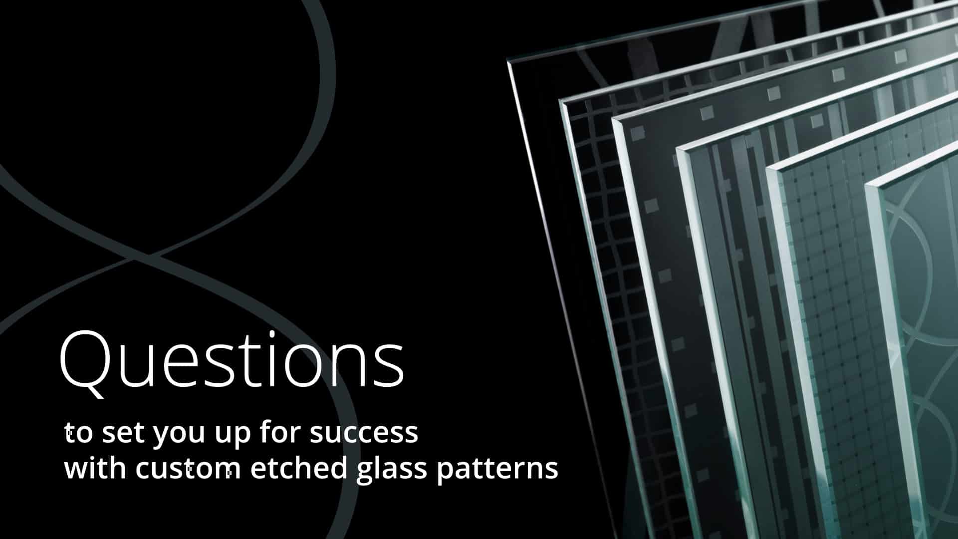 Eight Questions to Set You up for Success with Custom Etched Glass Patterns